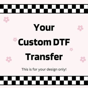 Custom Exclusive (your design) DTF TRANSFER