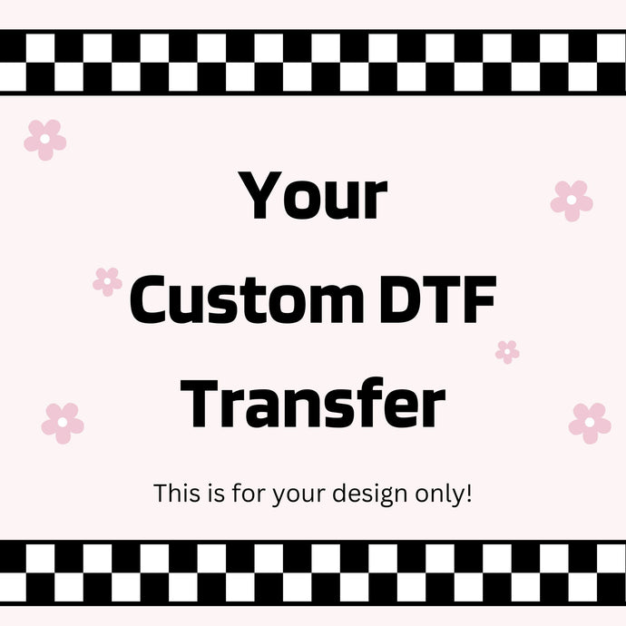 Custom Exclusive (your design) DTF TRANSFER